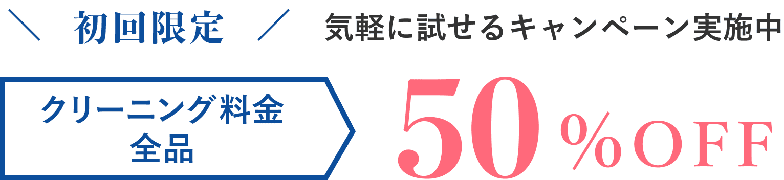 気軽に試せるキャンペーン実施中 初回限定 クリーニング料金全品50%OFF